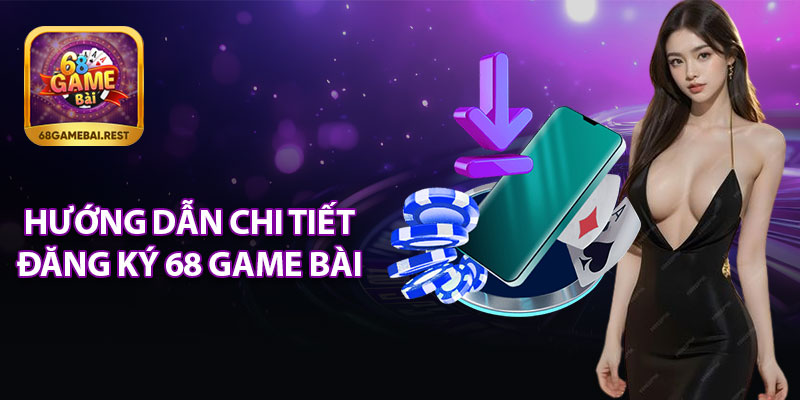 Hướng Dẫn Đăng Ký 68 Game Bài