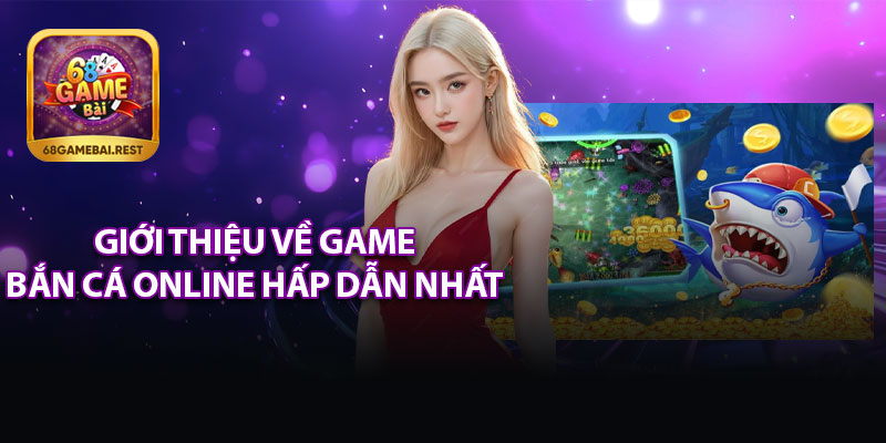 Giới Thiệu Về Game Bắn Cá Online Hấp Dẫn Nhất